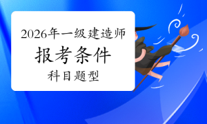 2026年一建考试报考条件及科目题型